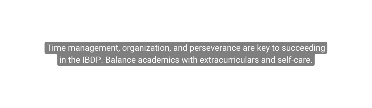 Time management organization and perseverance are key to succeeding in the IBDP Balance academics with extracurriculars and self care